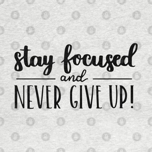 Stay Focused and Never Give Up Positive Inspiration Quote Artwork by Artistic muss